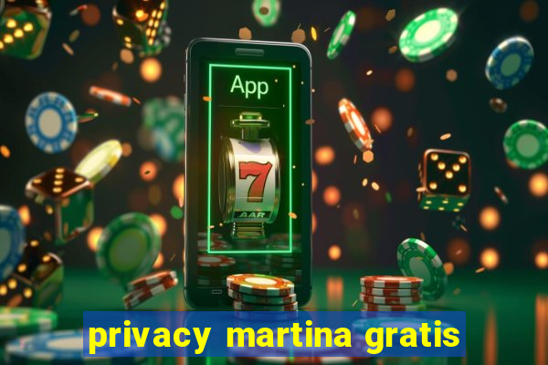 privacy martina gratis